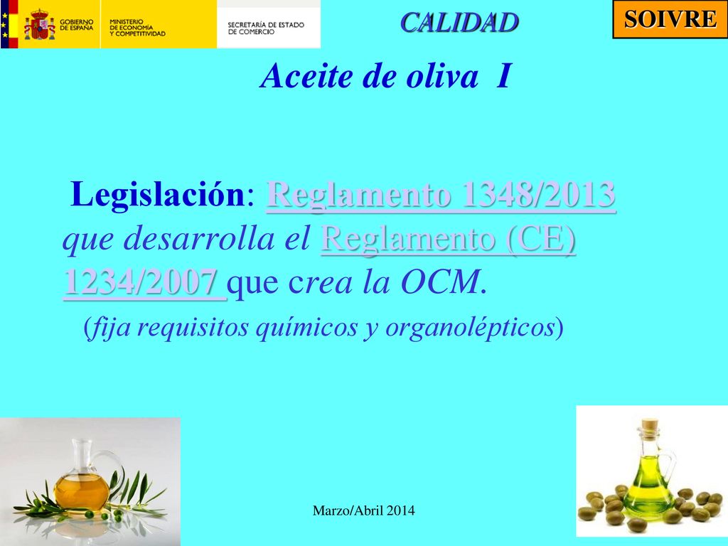 CALIDAD SOIVRE. Aceite de oliva I. Legislación: Reglamento 1348/2013 que desarrolla el Reglamento (CE) 1234/2007 que crea la OCM.