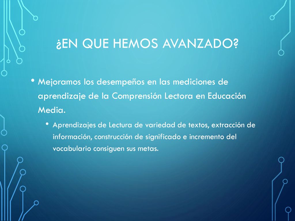 ¿EN QUE HEMOS AVANZADO Mejoramos los desempeños en las mediciones de aprendizaje de la Comprensión Lectora en Educación Media.