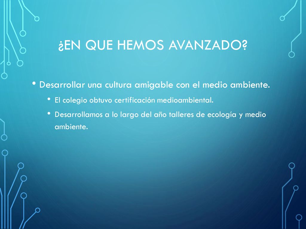 ¿EN QUE HEMOS AVANZADO Desarrollar una cultura amigable con el medio ambiente. El colegio obtuvo certificación medioambiental.
