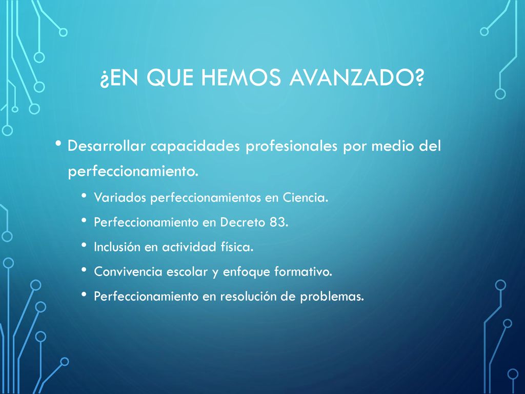 ¿EN QUE HEMOS AVANZADO Desarrollar capacidades profesionales por medio del perfeccionamiento. Variados perfeccionamientos en Ciencia.