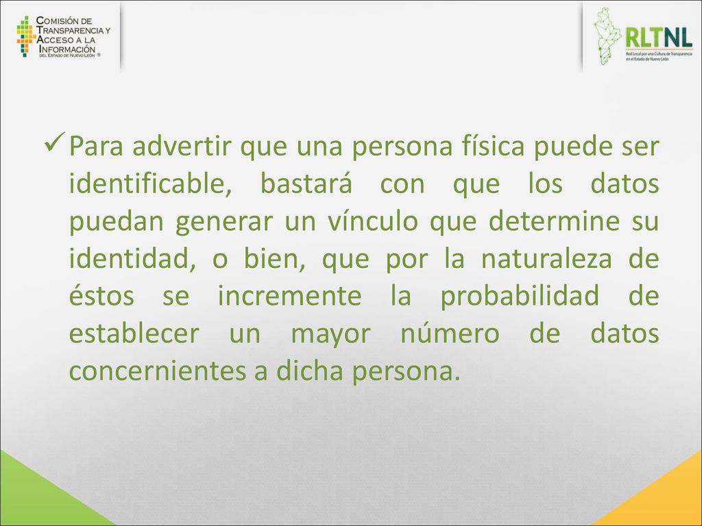 Para advertir que una persona física puede ser identificable, bastará con que los datos puedan generar un vínculo que determine su identidad, o bien, que por la naturaleza de éstos se incremente la probabilidad de establecer un mayor número de datos concernientes a dicha persona.