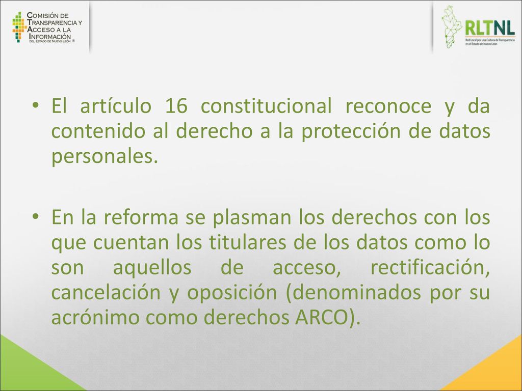 El artículo 16 constitucional reconoce y da contenido al derecho a la protección de datos personales.