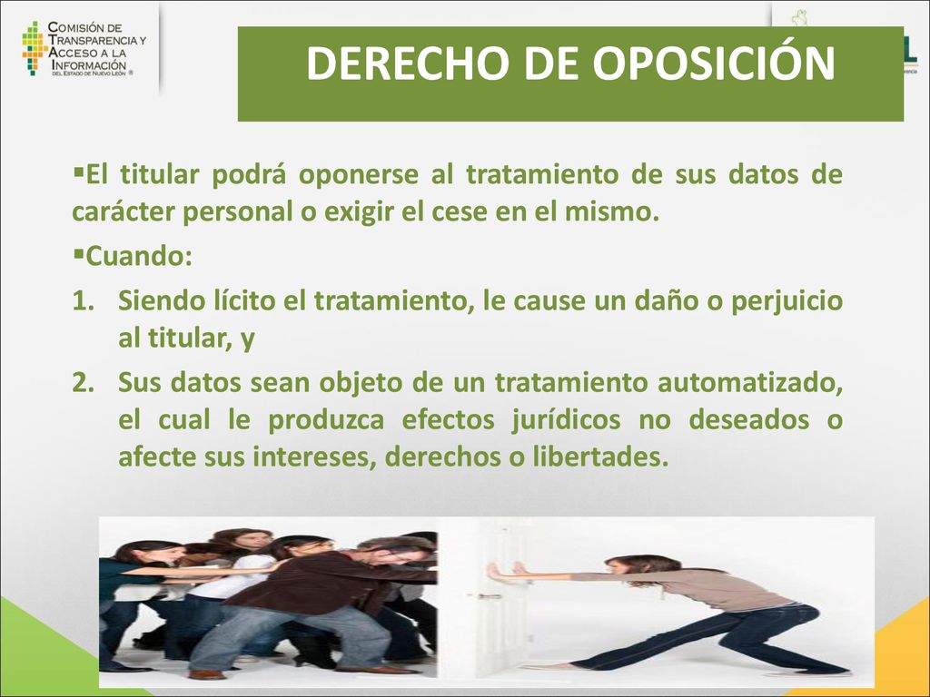 Derecho de Oposición El titular podrá oponerse al tratamiento de sus datos de carácter personal o exigir el cese en el mismo.