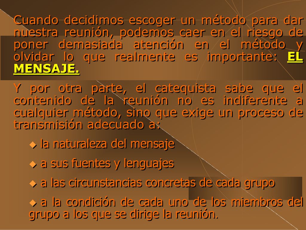 Cuando decidimos escoger un método para dar nuestra reunión, podemos caer en el riesgo de poner demasiada atención en el método y olvidar lo que realmente es importante: EL MENSAJE.
