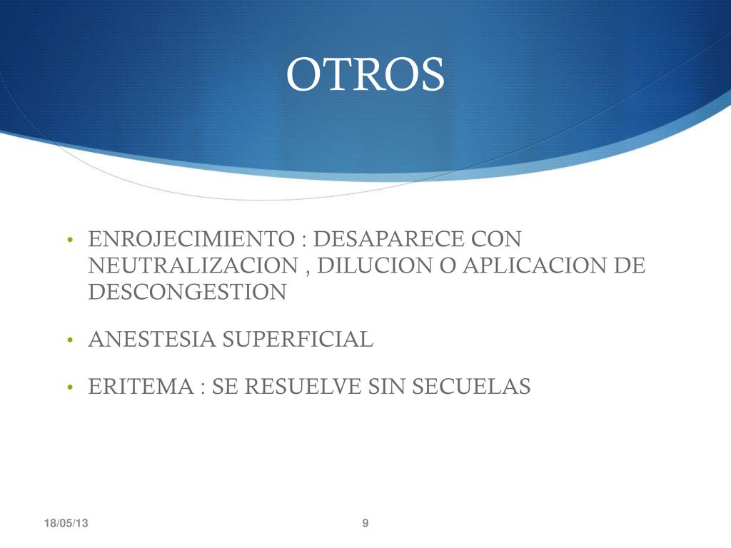 OTROS ENROJECIMIENTO : DESAPARECE CON NEUTRALIZACION , DILUCION O APLICACION DE DESCONGESTION. ANESTESIA SUPERFICIAL.