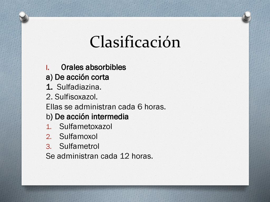 Clasificación Orales absorbibles a) De acción corta 1. Sulfadiazina.