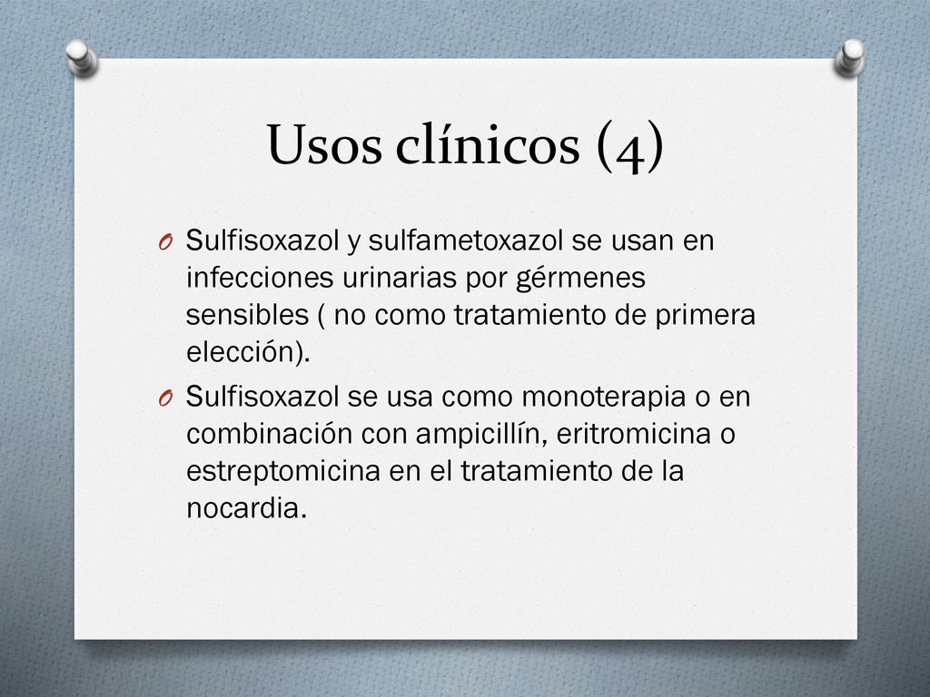 Usos clínicos (4) Sulfisoxazol y sulfametoxazol se usan en infecciones urinarias por gérmenes sensibles ( no como tratamiento de primera elección).