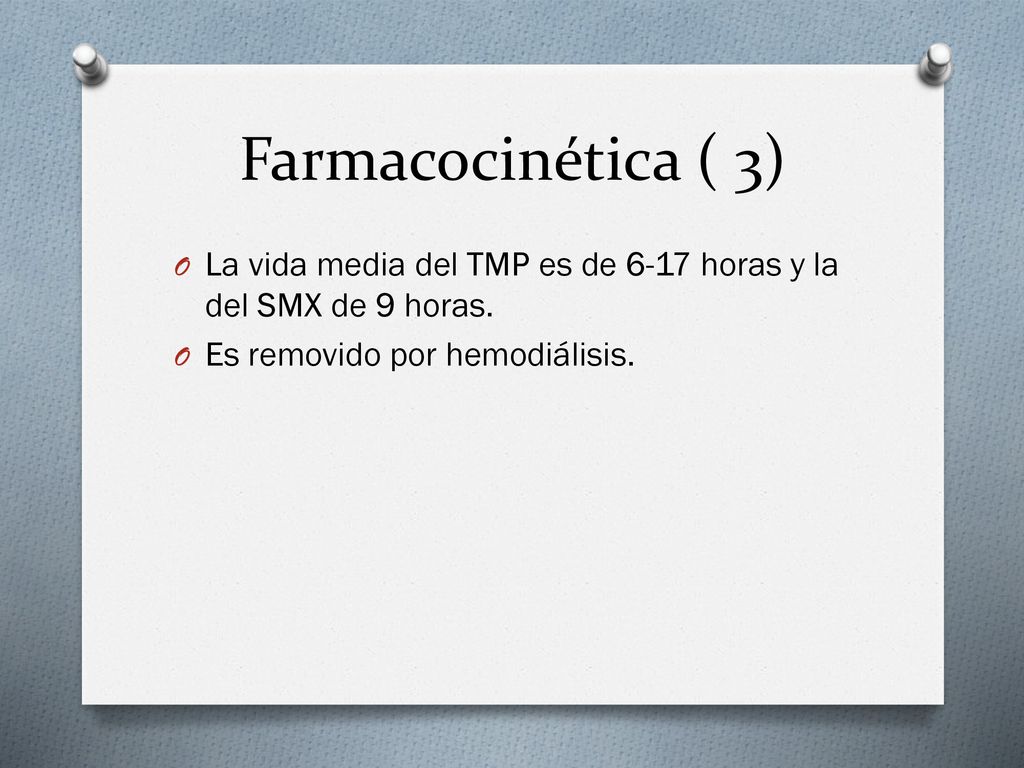 Farmacocinética ( 3) La vida media del TMP es de 6-17 horas y la del SMX de 9 horas.