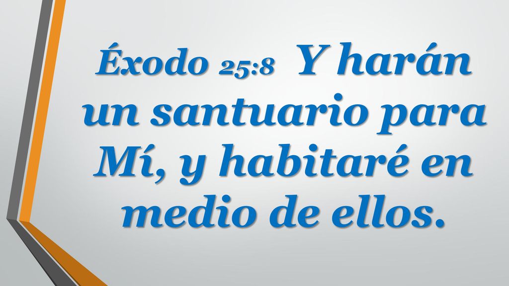 Éxodo 25:8 Y harán un santuario para Mí, y habitaré en medio de ellos.