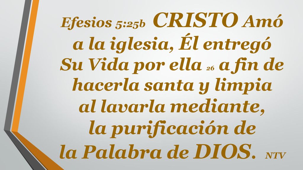Efesios 5:25b CRISTO Amó a la iglesia, Él entregó Su Vida por ella 26 a fin de hacerla santa y limpia al lavarla mediante, la purificación de la Palabra de DIOS.
