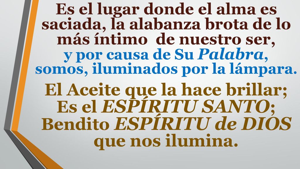 Es el lugar donde el alma es saciada, la alabanza brota de lo más íntimo de nuestro ser, y por causa de Su Palabra, somos, iluminados por la lámpara.