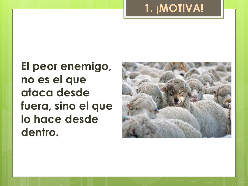 1. ¡MOTIVA! El peor enemigo, no es el que ataca desde fuera, sino el que lo hace desde dentro.