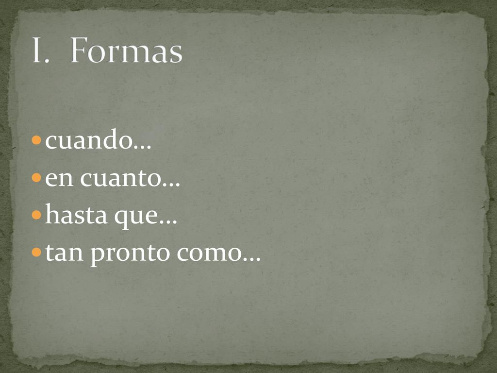 I. Formas cuando… en cuanto… hasta que… tan pronto como…