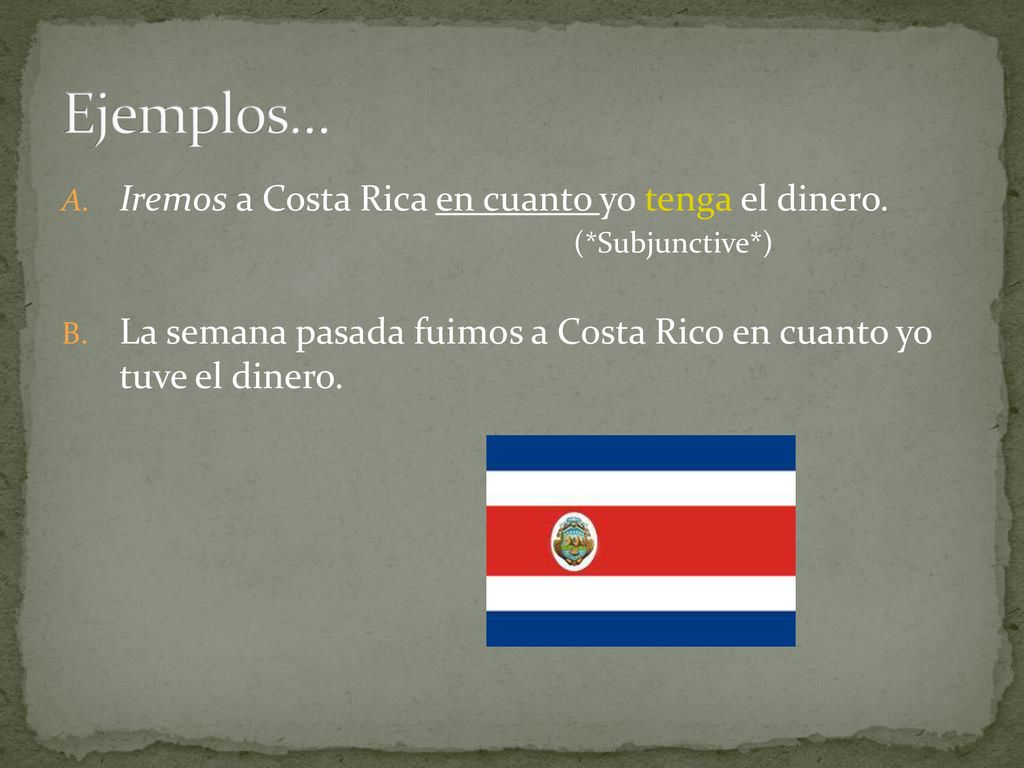 Ejemplos… Iremos a Costa Rica en cuanto yo tenga el dinero.