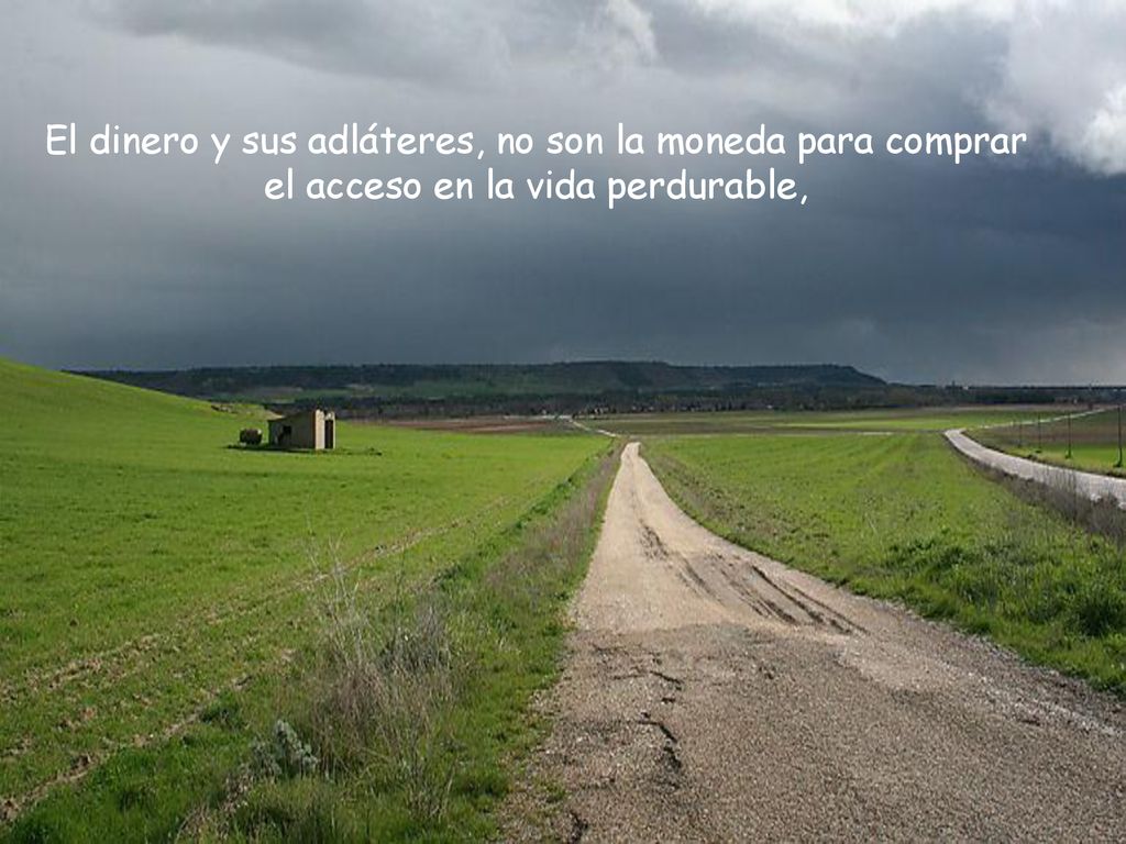 El dinero y sus adláteres, no son la moneda para comprar el acceso en la vida perdurable,