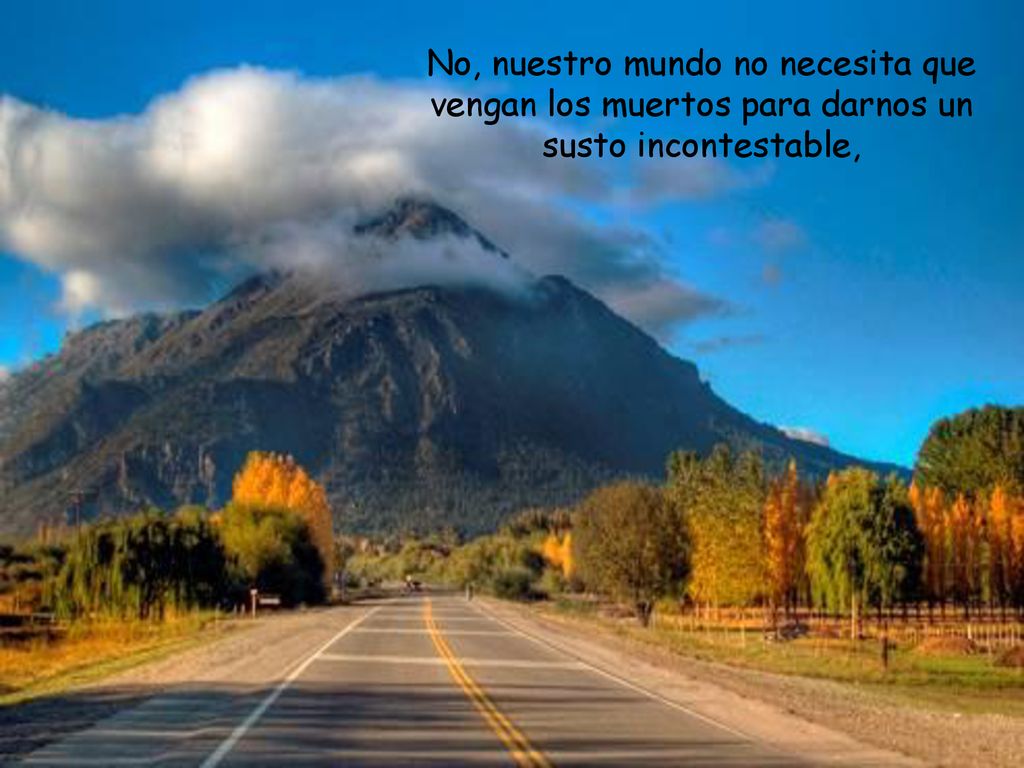 No, nuestro mundo no necesita que vengan los muertos para darnos un susto incontestable,
