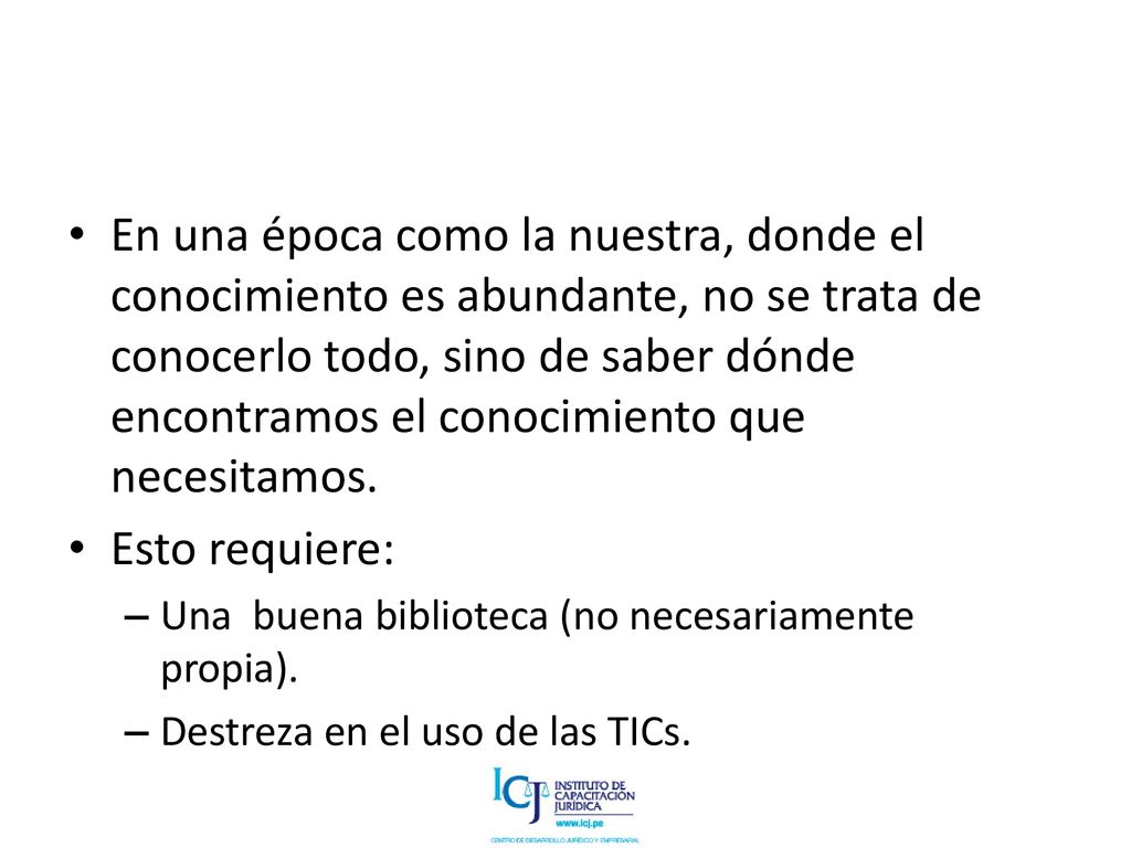 En una época como la nuestra, donde el conocimiento es abundante, no se trata de conocerlo todo, sino de saber dónde encontramos el conocimiento que necesitamos.