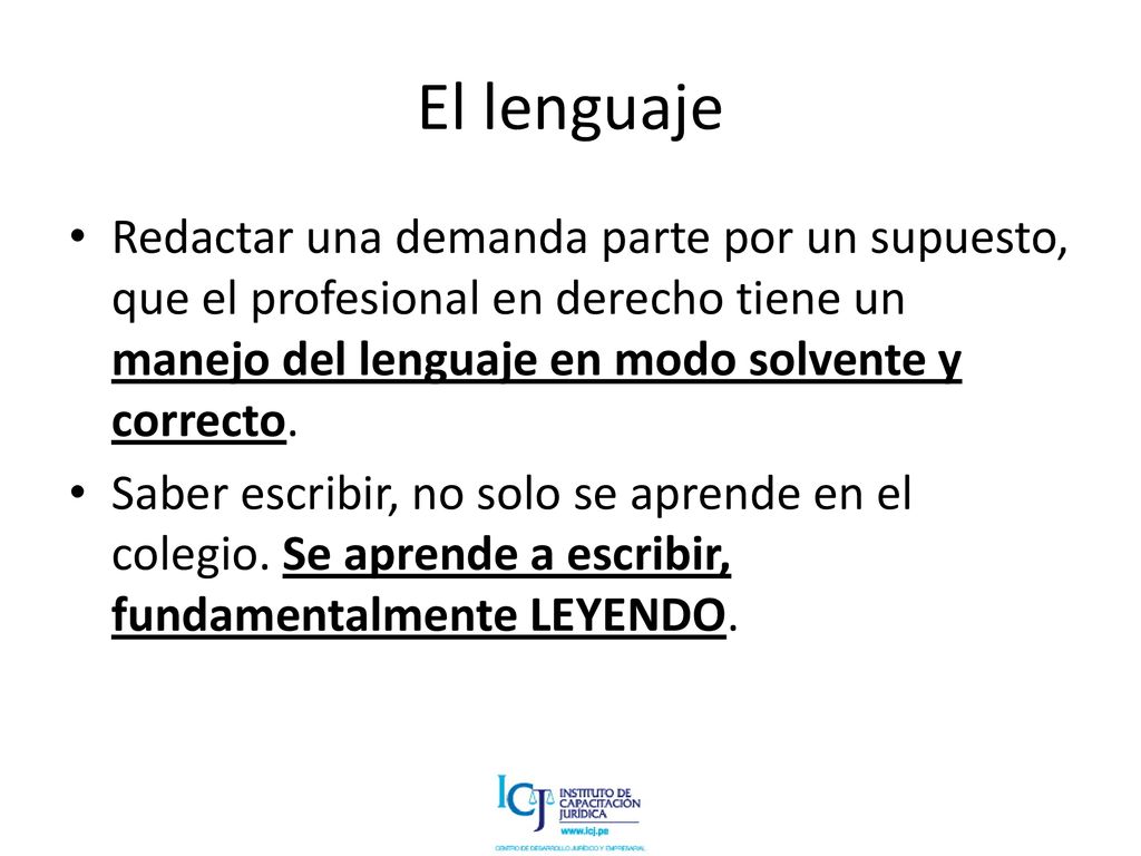 El lenguaje Redactar una demanda parte por un supuesto, que el profesional en derecho tiene un manejo del lenguaje en modo solvente y correcto.