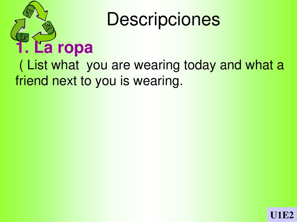 Descripciones 1. La ropa. ( List what you are wearing today and what a friend next to you is wearing.
