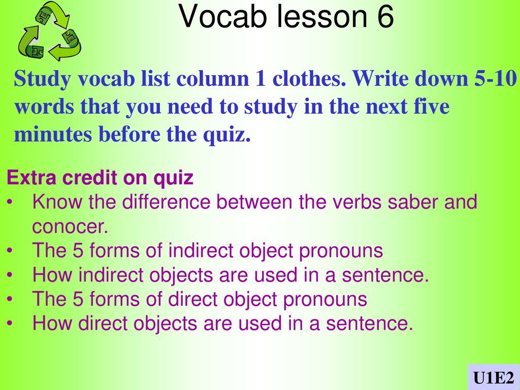 Vocab lesson 6 Study vocab list column 1 clothes. Write down 5-10 words that you need to study in the next five minutes before the quiz.