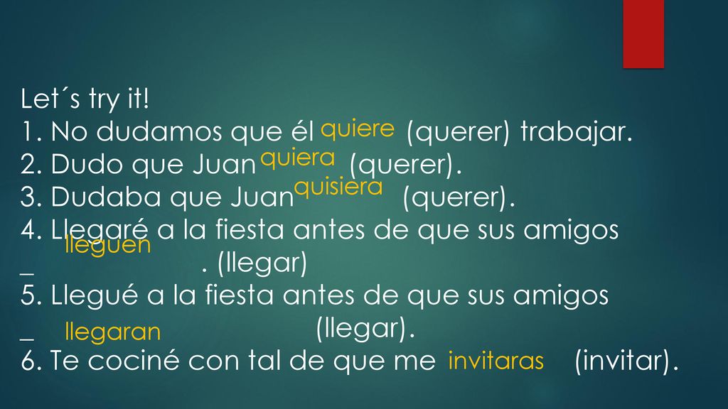 1. No dudamos que él (querer) trabajar. 2. Dudo que Juan (querer).