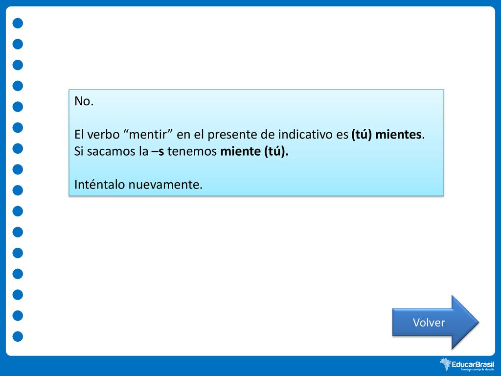 El verbo mentir en el presente de indicativo es (tú) mientes.