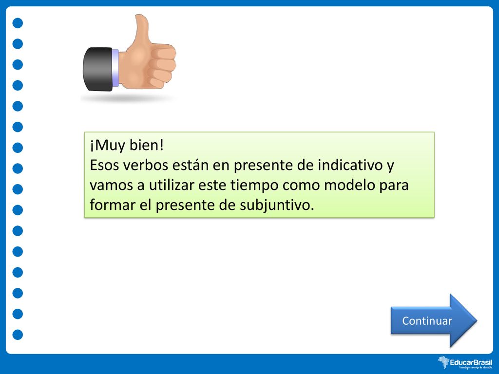 ¡Muy bien! Esos verbos están en presente de indicativo y vamos a utilizar este tiempo como modelo para formar el presente de subjuntivo.