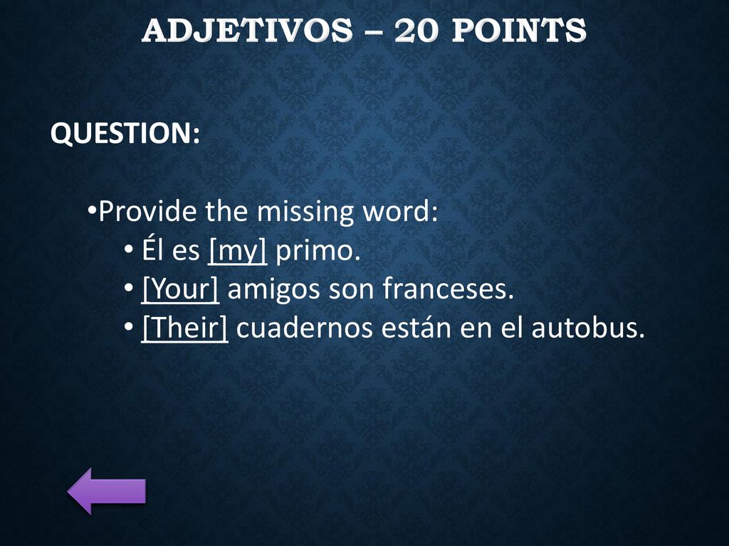 adjetivos – 20 Points QUESTION: Provide the missing word: