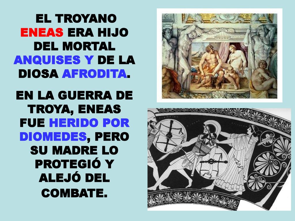EL TROYANO ENEAS ERA HIJO DEL MORTAL ANQUISES Y DE LA DIOSA AFRODITA.