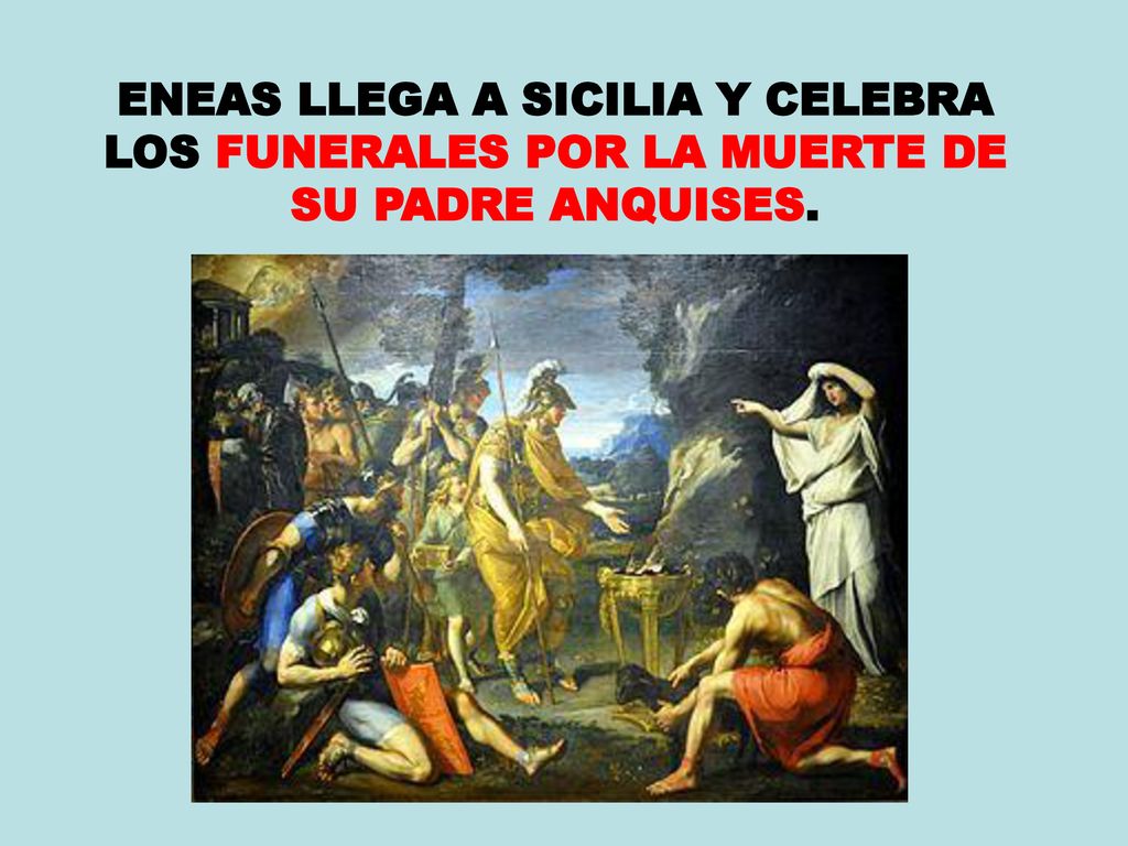 ENEAS LLEGA A SICILIA Y CELEBRA LOS FUNERALES POR LA MUERTE DE SU PADRE ANQUISES.