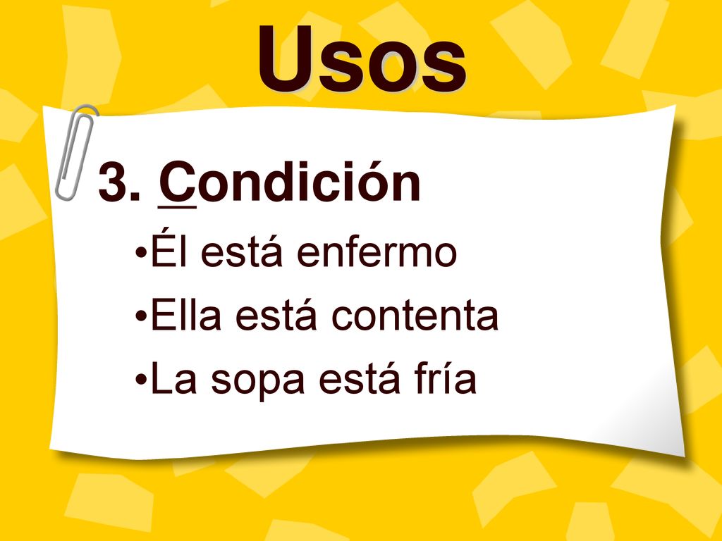3. Condición Él está enfermo Ella está contenta La sopa está fría