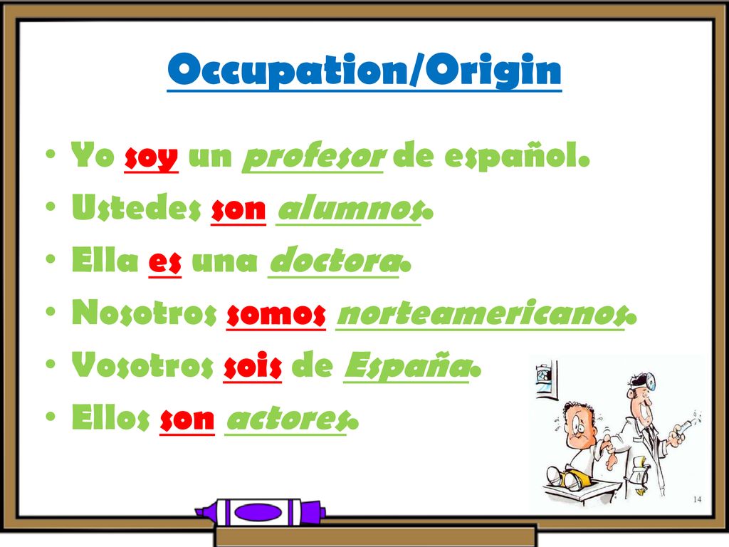 Occupation/Origin Yo soy un profesor de español. Ustedes son alumnos.