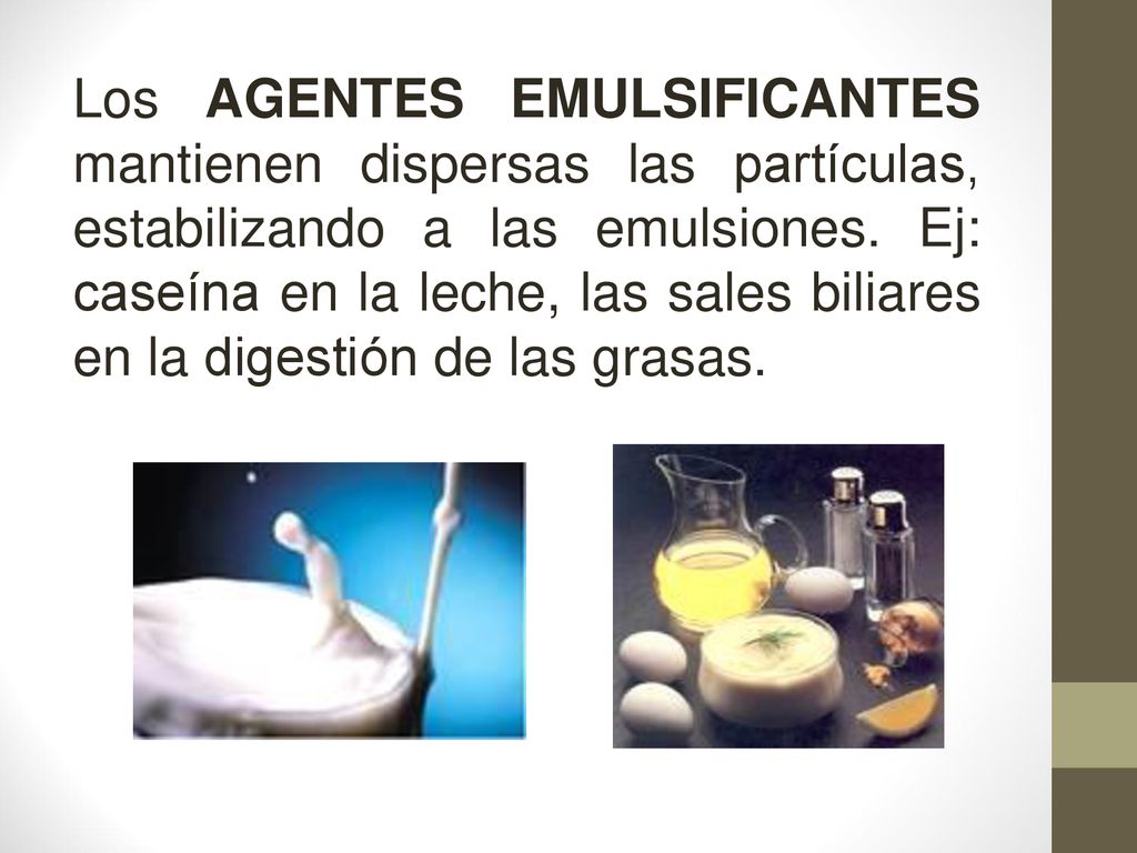 Los AGENTES EMULSIFICANTES mantienen dispersas las partículas, estabilizando a las emulsiones.