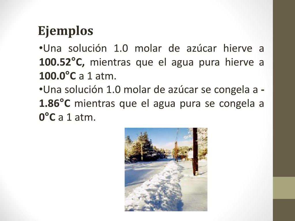 Ejemplos Una solución 1.0 molar de azúcar hierve a °C, mientras que el agua pura hierve a 100.0°C a 1 atm.