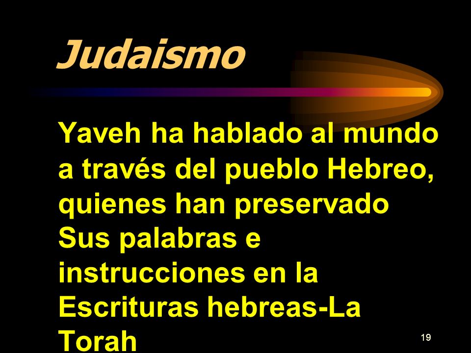 Judaismo Yaveh ha hablado al mundo a través del pueblo Hebreo, quienes han preservado Sus palabras e instrucciones en la Escrituras hebreas-La Torah.