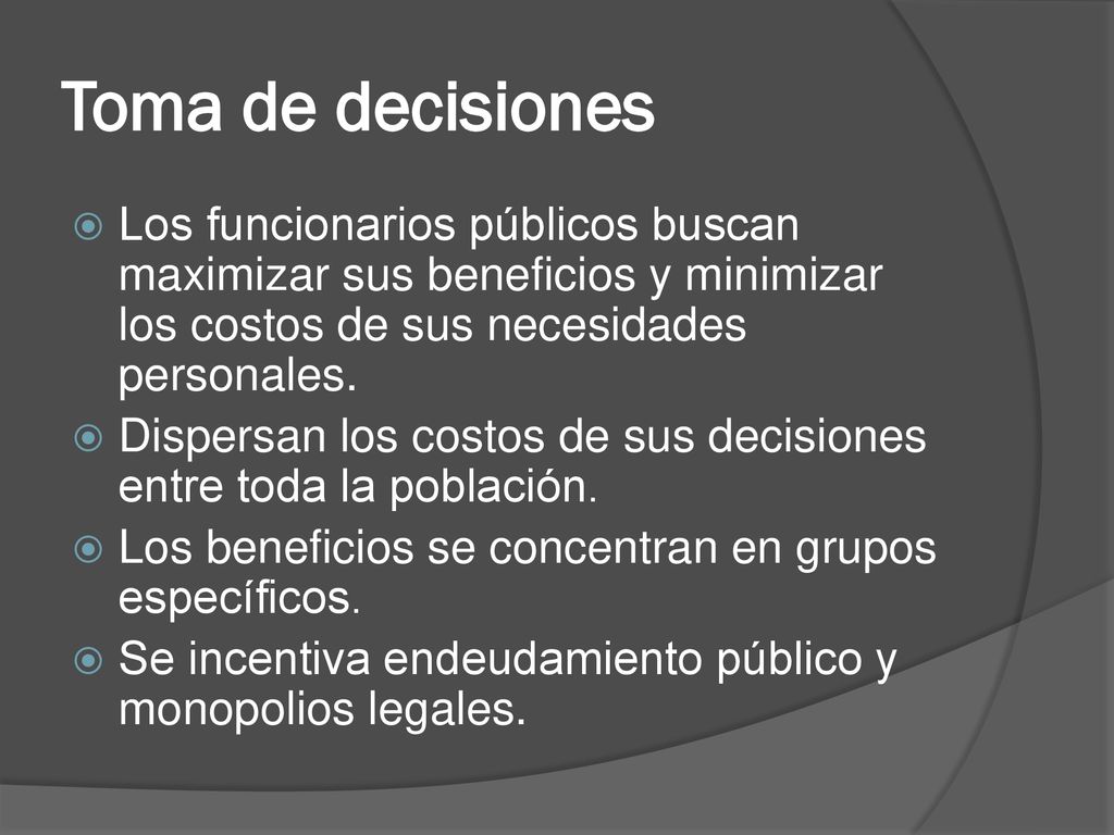 Toma de decisiones Los funcionarios públicos buscan maximizar sus beneficios y minimizar los costos de sus necesidades personales.