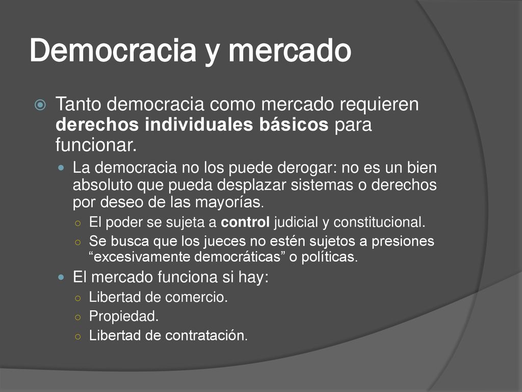 Democracia y mercado Tanto democracia como mercado requieren derechos individuales básicos para funcionar.