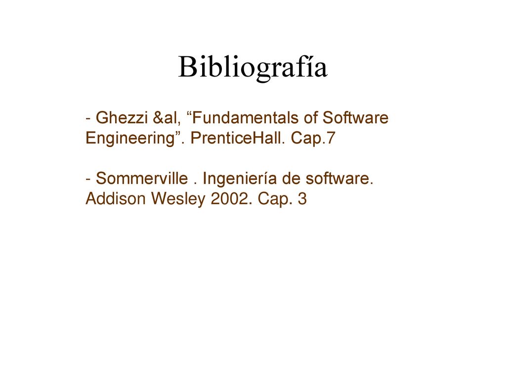 Bibliografía Ghezzi &al, Fundamentals of Software Engineering . PrenticeHall. Cap.7.