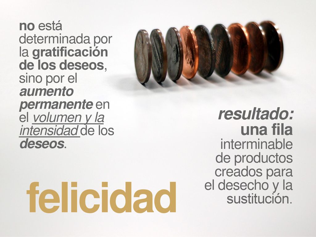 no está determinada por la gratificación de los deseos, sino por el aumento permanente en el volumen y la intensidad de los deseos.