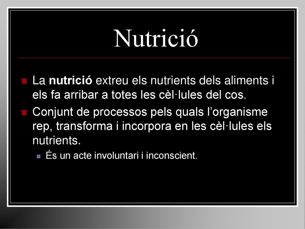 Nutrició La nutrició extreu els nutrients dels aliments i els fa arribar a totes les cèl·lules del cos.