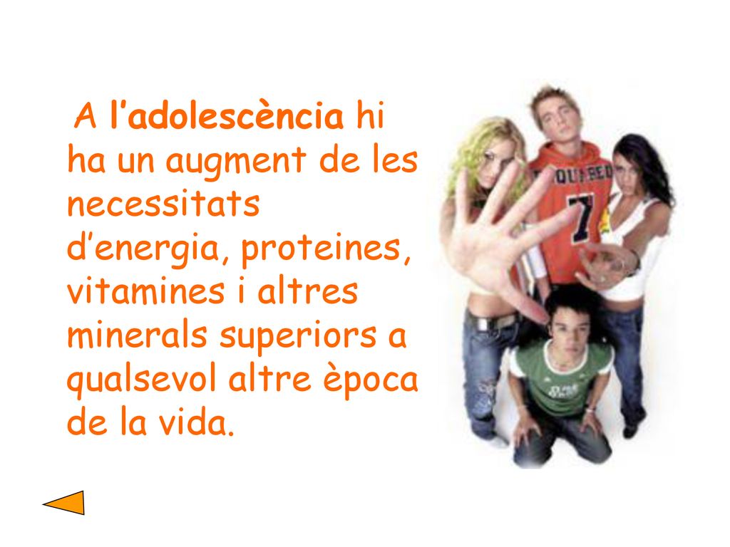 A l’adolescència hi ha un augment de les necessitats d’energia, proteines, vitamines i altres minerals superiors a qualsevol altre època de la vida.