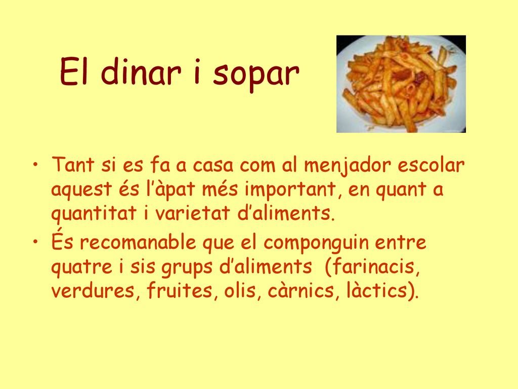 El dinar i sopar Tant si es fa a casa com al menjador escolar aquest és l’àpat més important, en quant a quantitat i varietat d’aliments.