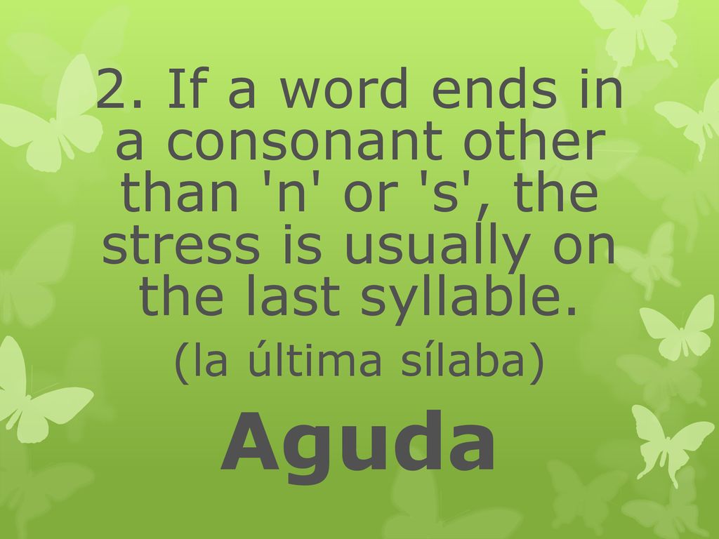 2. If a word ends in a consonant other than n or s , the stress is usually on the last syllable.