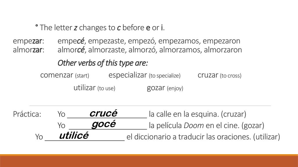 ° The letter z changes to c before e or i. empezar: