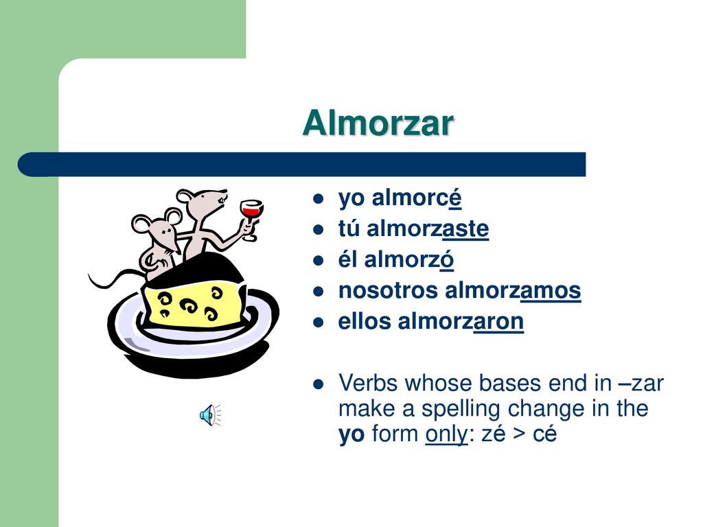 Almorzar yo almorcé tú almorzaste él almorzó nosotros almorzamos