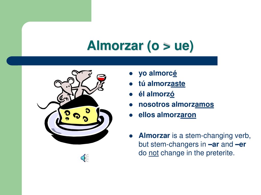 Almorzar (o > ue) yo almorcé tú almorzaste él almorzó