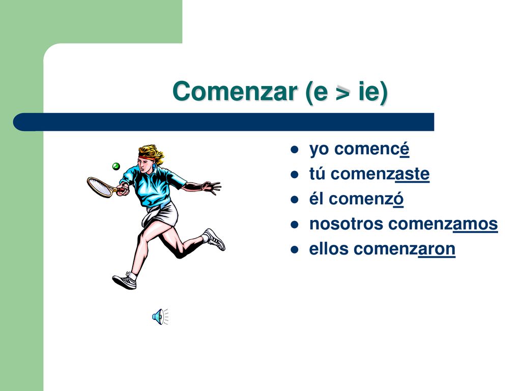 Comenzar (e > ie) yo comencé tú comenzaste él comenzó