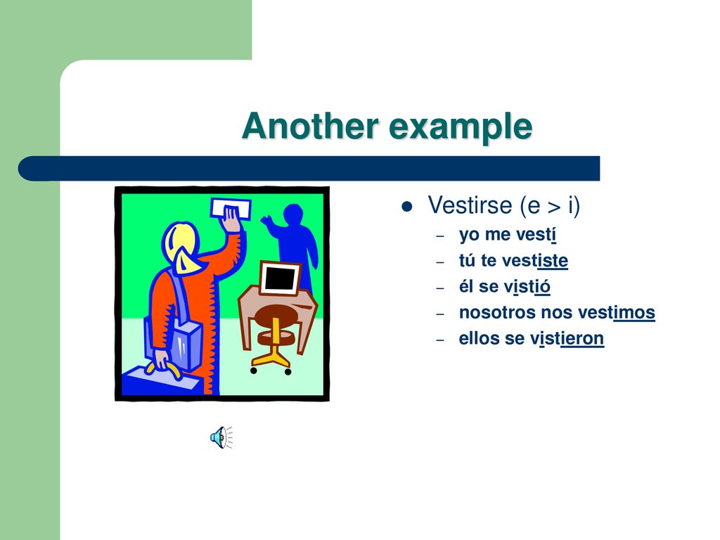 Another example Vestirse (e > i) yo me vestí tú te vestiste