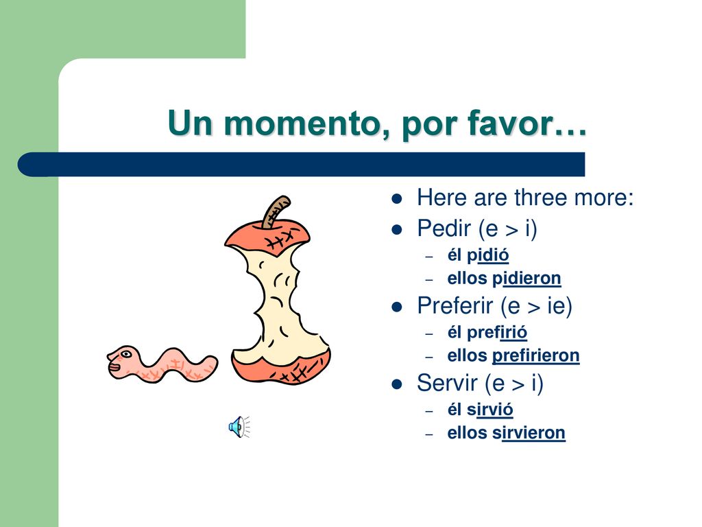 Un momento, por favor… Here are three more: Pedir (e > i)