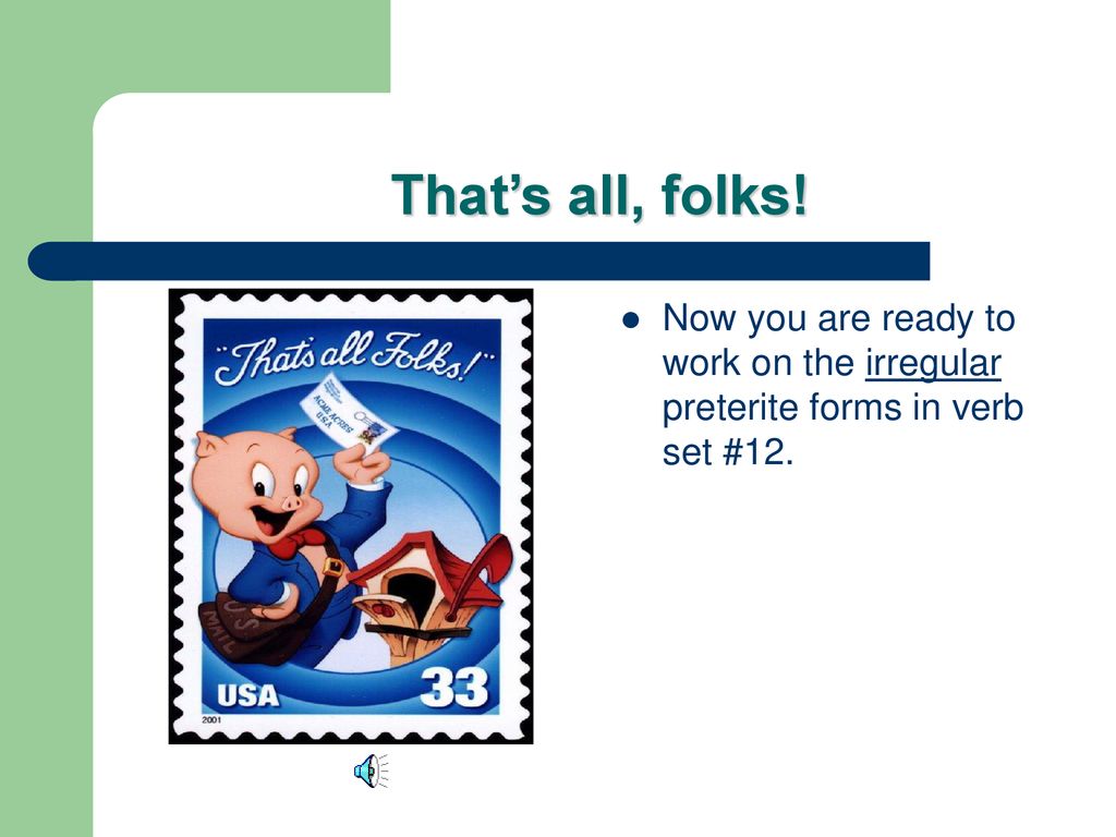 That’s all, folks! Now you are ready to work on the irregular preterite forms in verb set #12.